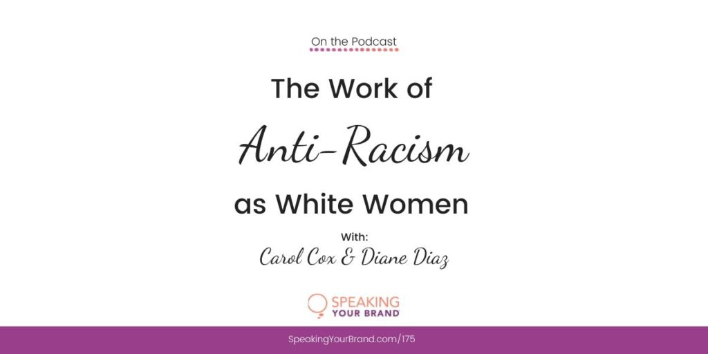 The Work of Anti-Racism as White Women with Carol Cox and Diane Diaz | Speaking Your Brand