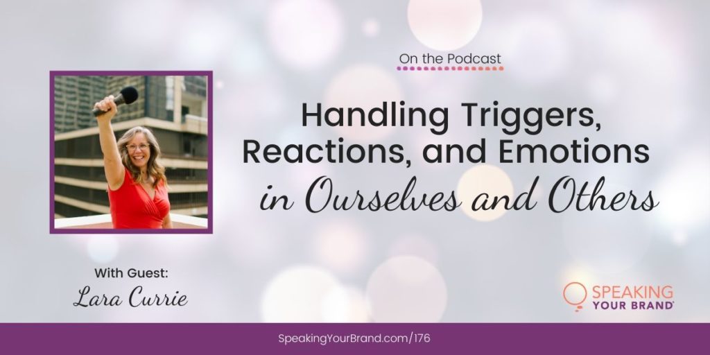 Handling Triggers, Reactions, and Emotions in Ourselves and Others with Lara Currie: Podcast Ep. 176 | Speaking Your Brand