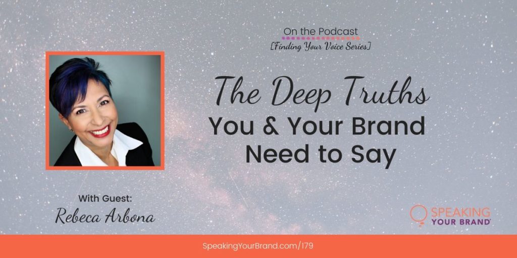 The Deep Truths You and Your Brand Need to Say with Rebeca Arbona [Finding Your Voice Series]: Podcast Ep. 179 | Speaking Your Brand