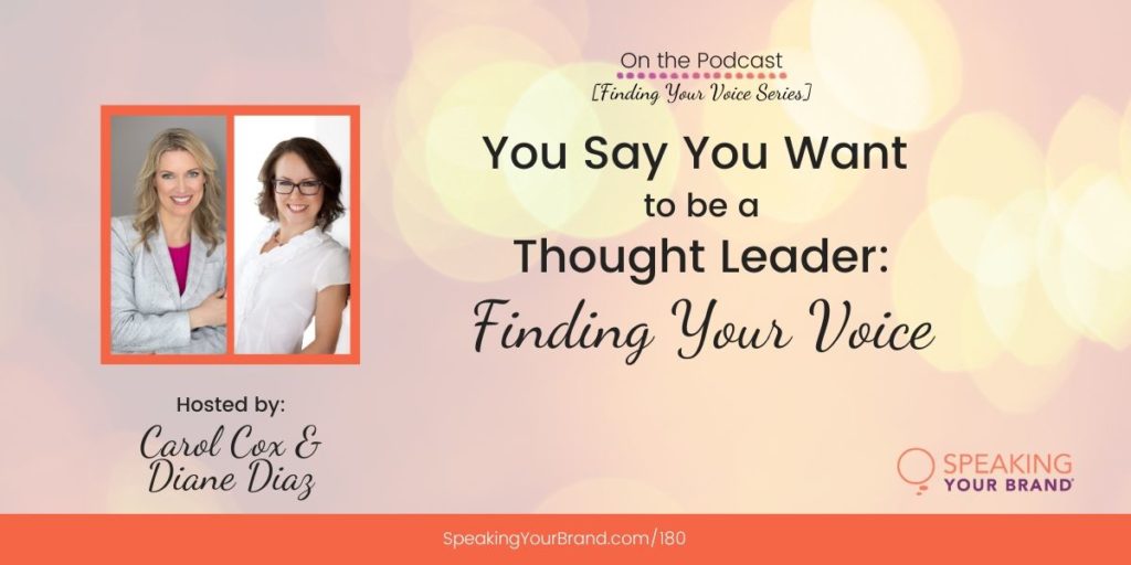 You Say You Want to be a Thought Leader: What That Really Means & How to Find Your Voice with Carol Cox and Diane Diaz [Finding Your Voice Series]: Podcast Ep. 180 | Speaking Your Brand