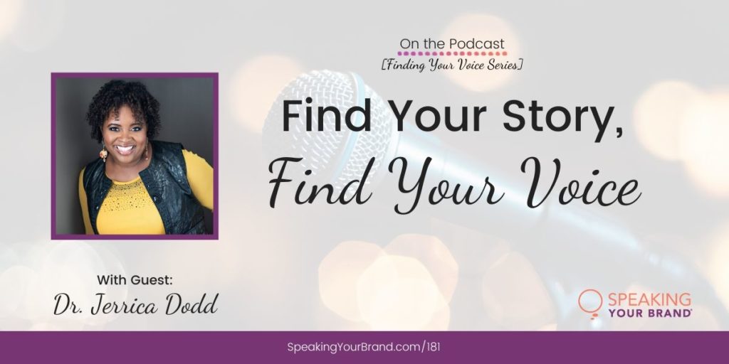 Find Your Story, Find Your Voice with Dr. Jerrica Dodd [Finding Your Voice Series]: Podcast Ep. 181 | Speaking Your Brand