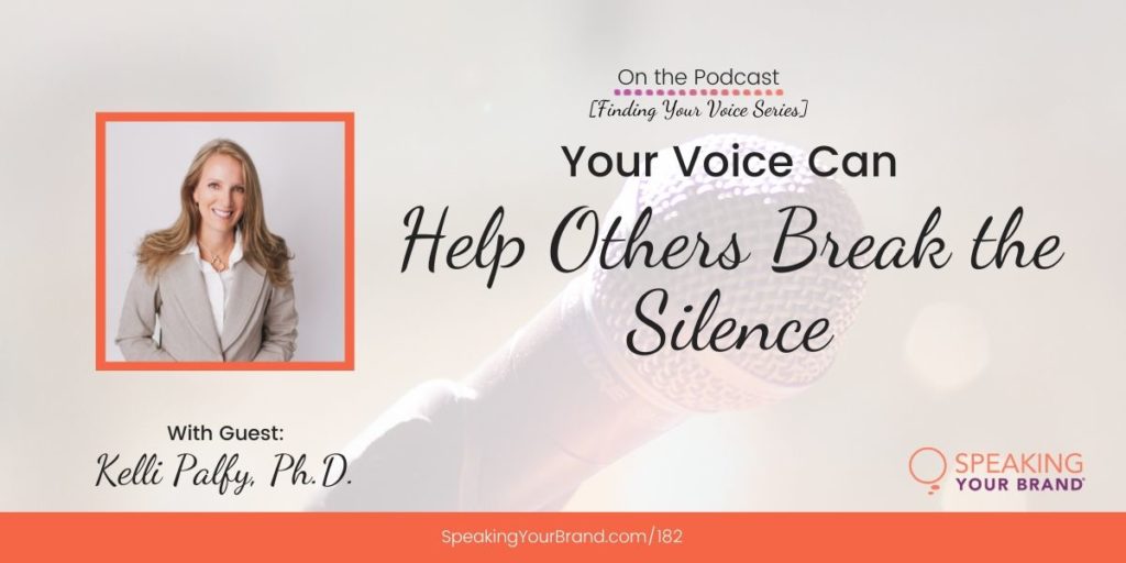 Your Voice Can Help Others Break the Silence with Kelli Palfy, Ph.D. [Finding Your Voice Series]: Podcast Ep. 182 | Speaking Your Brand