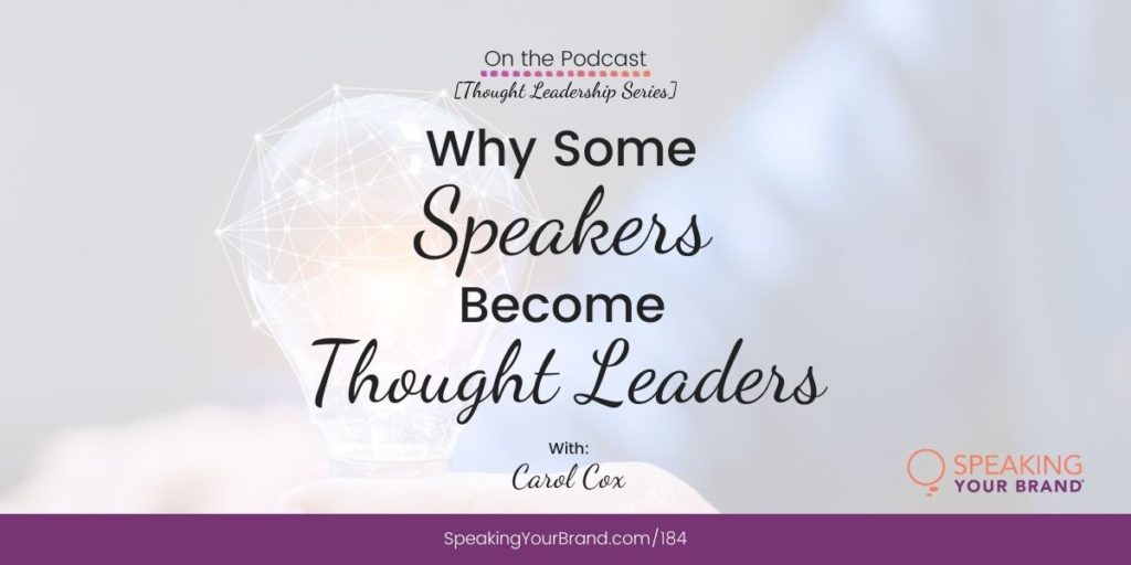 Why Some Speakers Become Thought Leaders with Carol Cox [Thought Leadership Series]: Podcast Ep. 184 | Speaking Your Brand