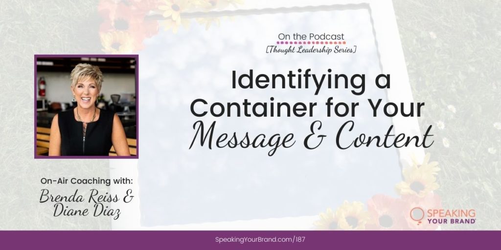 [Coaching] Identifying a Container for Your Message and Content with Diane Diaz and Brenda Reiss [Thought Leadership Series]: Podcast Ep. 187 | Speaking Your Brand