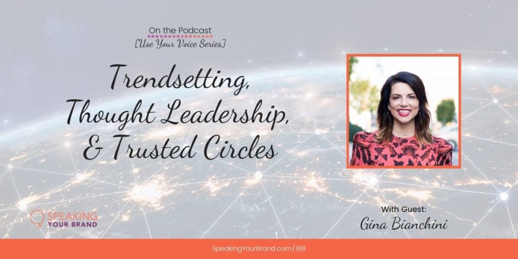 Trendsetting, Thought Leadership, and Trusted Circles with Gina Bianchini [Use Your Voice Series]: Podcast Ep. 188 | Speaking Your Brand
