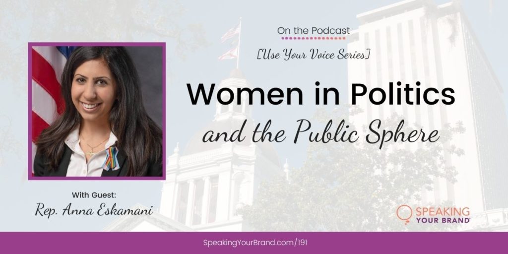 Women in Politics and the Public Sphere with Rep. Anna Eskamani [Use Your Voice Series]: Podcast Ep. 191 | Speaking Your Brand