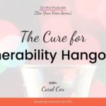 The Cure for Vulnerability Hangovers with Carol Cox [Use Your Voice Series]: Podcast Ep. 192 | Speaking Your Brand