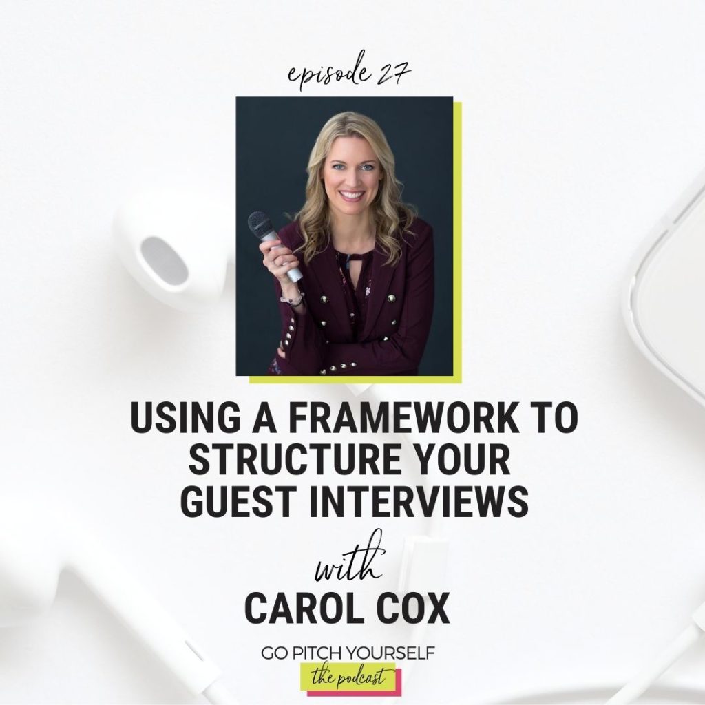 Carol Cox on the Go Pitch Yourself Podcast: Ep. 27 | Using a Framework to Structure Your Guest Interviews (Ep. 27)