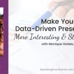 Make Your Data-Driven Presentations More Interesting and Story-Driven with Monique Ositelu, PhD [Storytelling Series]: Podcast Ep. 199 | Speaking Your Brand