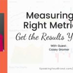 Measuring the Right Metrics to Get the Results You Want with Casey Gromer [Goals & Planning Series]: Podcast Ep. 202 | Speaking Your Brand