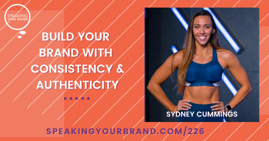 Build Your Brand with Consistency and Authenticity with Sydney Cummings: Podcast Ep. 226 | Speaking Your Brand