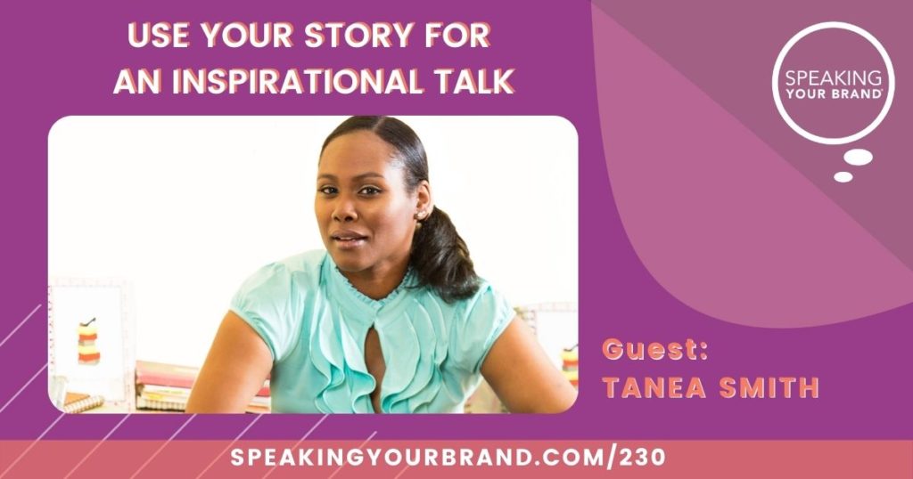 Use Your Story for an Inspirational Talk with Tanea Smith: Podcast Ep. 230 | Speaking Your Brand