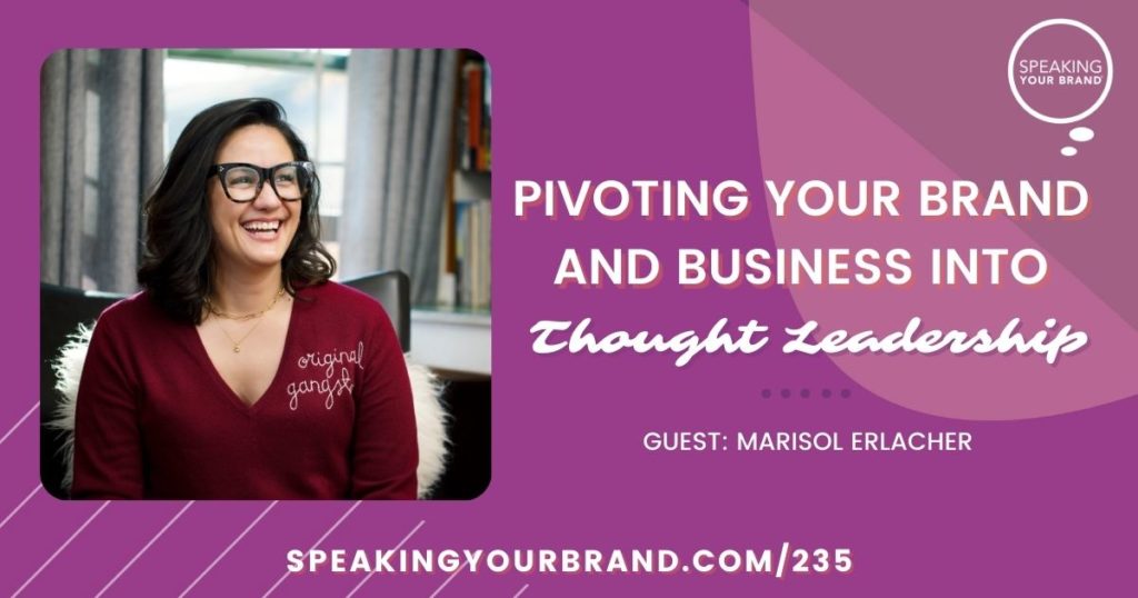 Pivoting Your Brand and Business into Thought Leadership with Marisol Erlacher: Podcast Ep. 235 | Speaking Your Brand