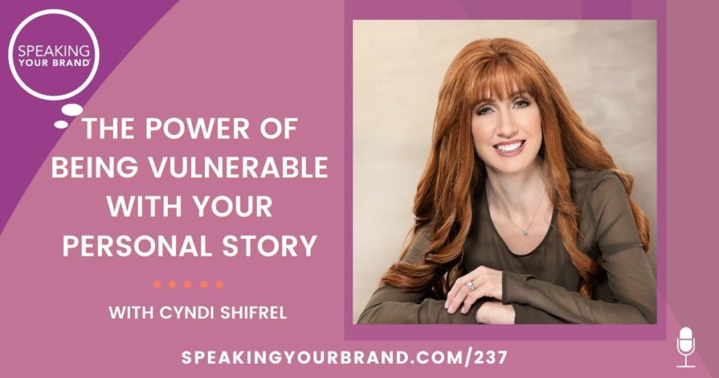 The Power of Being Vulnerable with Your Personal Story with Cyndi Shifrel: Podcast Ep. 237 | Speaking Your Brand