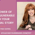 The Power of Being Vulnerable with Your Personal Story with Cyndi Shifrel: Podcast Ep. 237 | Speaking Your Brand