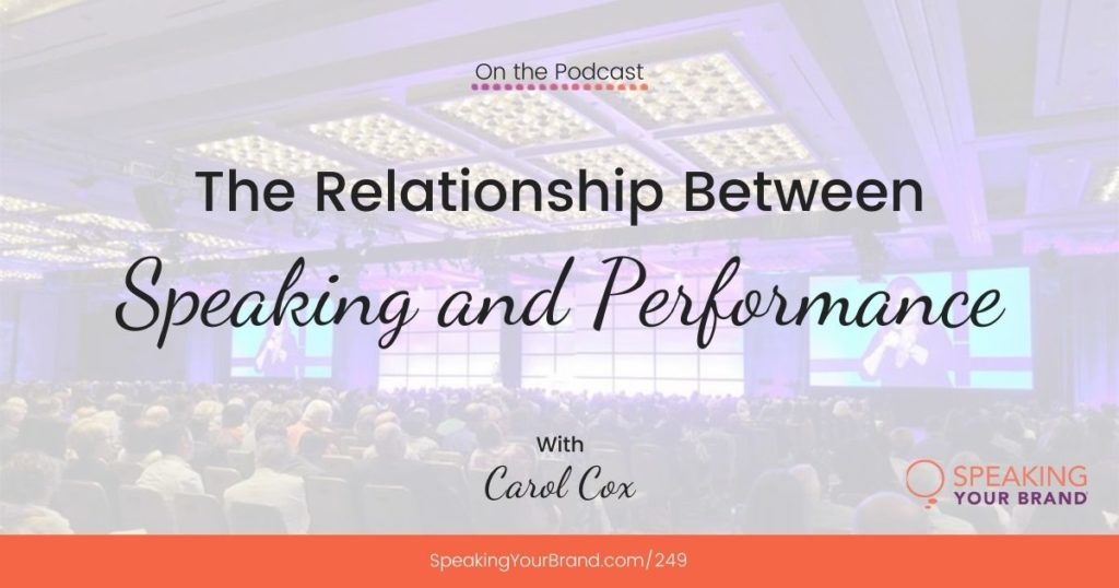 The Relationship Between Speaking and Performance with Carol Cox: Podcast Ep. 249 | Speaking Your Brand
