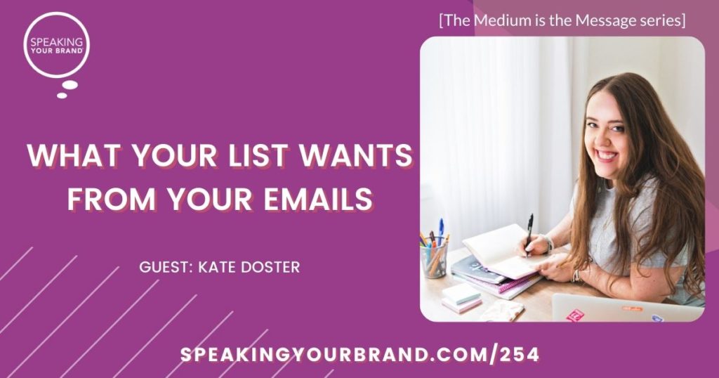 What Your List Wants from Your Emails with Kate Doster [The Medium is the Message Series]: Podcast Ep. 254 | Speaking Your Brand
