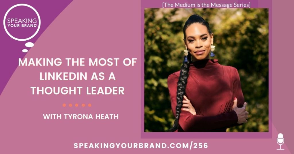 Making the Most of LinkedIn as a Thought Leader with Tyrona Heath [The Medium is the Message Series] | Speaking Your Brand