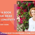 Writing a Book Gives Your Ideas Depth and Longevity with Tiffany Hawk [The Medium is the Message Series]: Podcast Ep. 257 | Speaking Your Brand