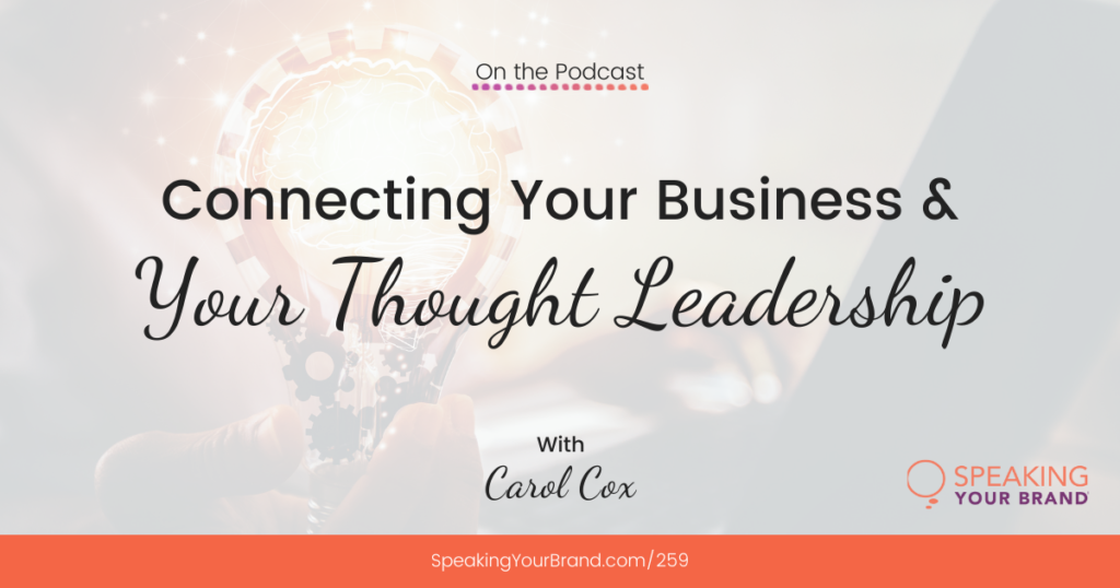 Connecting Your Business and Your Thought Leadership with Carol Cox: Podcast Ep. 259 | Speaking Your Brand
