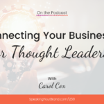 Connecting Your Business and Your Thought Leadership with Carol Cox: Podcast Ep. 259 | Speaking Your Brand