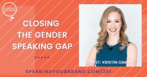 Closing the Gender Speaking Gap with Kristin Oakley: Podcast Ep. 261 | Speaking Your Brand