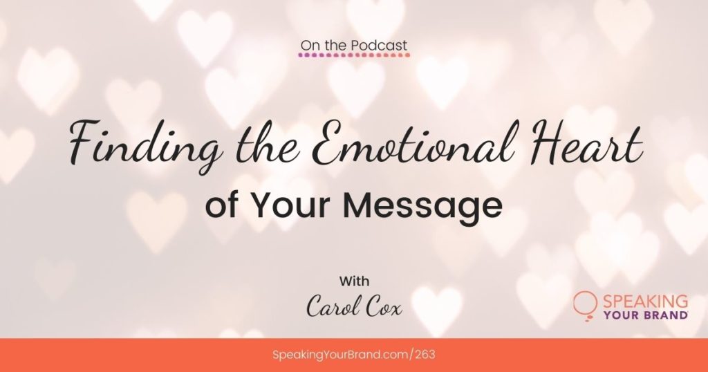 Finding the Emotional Heart of Your Message with Carol Cox: Podcast Ep. 263 | Speaking Your Brand