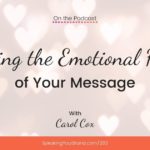 Finding the Emotional Heart of Your Message with Carol Cox: Podcast Ep. 263 | Speaking Your Brand