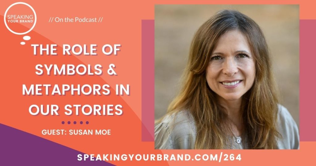 The Role of Symbols and Metaphors in Our Stories with Susan Moe: Podcast Ep. 264 | Speaking Your Brand