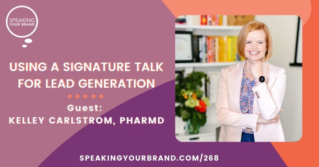 Using a Signature Talk for Lead Generation with Kelley Carlstrom, PharmD: Podcast Ep. 268 | Speaking Your Brand