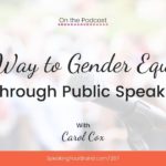 The Way to Gender Equality is through Public Speaking with Carol Cox (#IWD): Podcast Ep. 267 | Speaking Your Brand