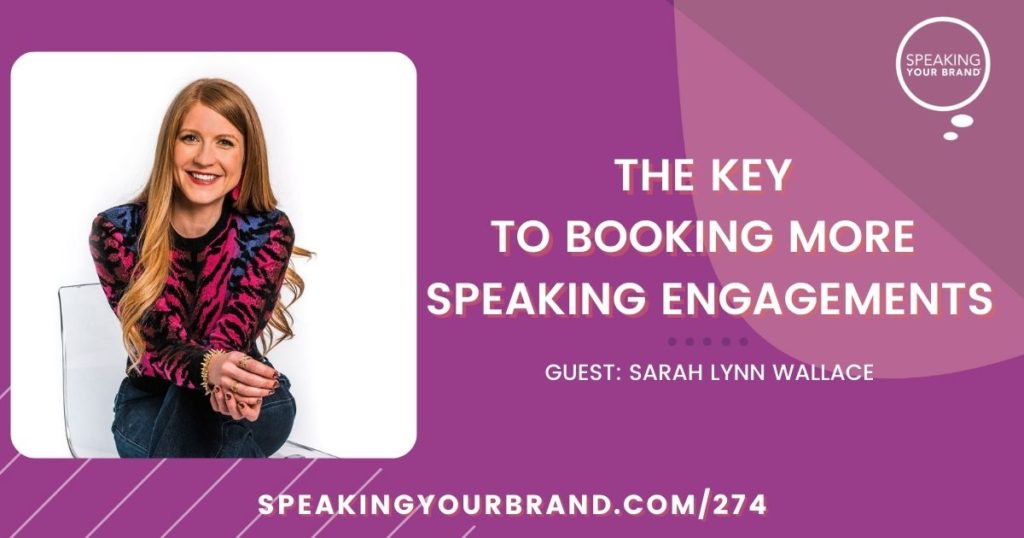 The Key to Booking More Speaking Engagements with Sarah Lynn Wallace: Podcast Ep. 274 | Speaking Your Brand