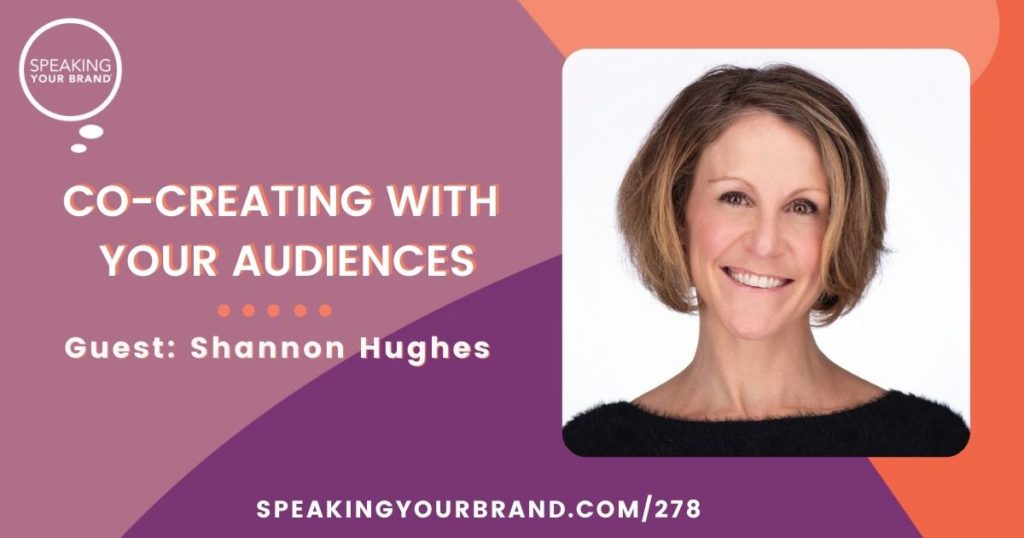 Co-Creating with Your Audiences with Shannon Hughes: Podcast Ep. 278 | Speaking Your Brand