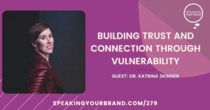 Building Trust and Connection Through Vulnerability with Dr. Katrina Skinner: Podcast Ep. 279 | Speaking Your Brand