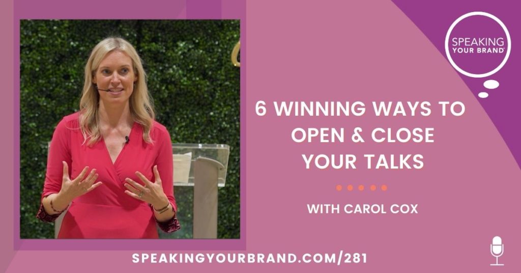 6 Winning Ways to Open and Close Your Talks with Carol Cox: Podcast Ep. 281 | Speaking Your Brand