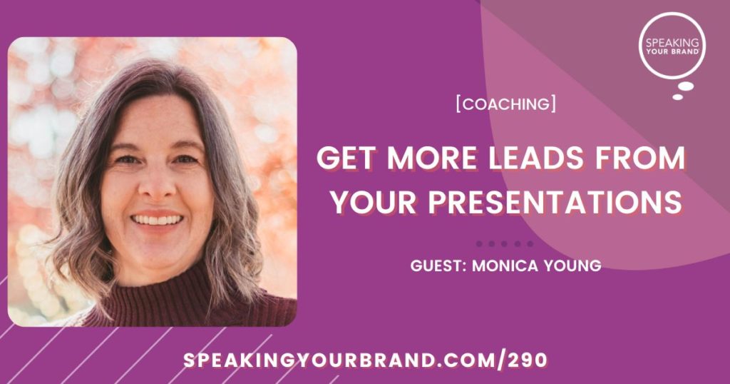 [Coaching] Get More Leads from Your Presentations with Monica Young: Podcast Ep. 290 | Speaking Your Brand