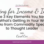 Speaking for Income & Impact: The 3 Key Elements You Need (and What’s Getting In Your Way) to Go from Commodity Speaker to Thought Leader with Carol Cox: Podcast Ep. 291