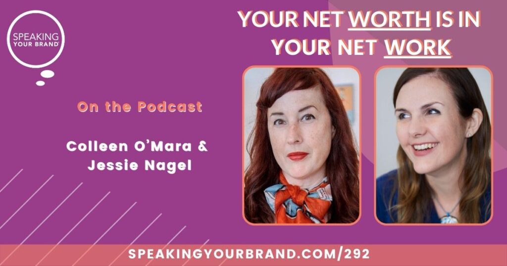 Your Net Worth is in Your Net Work with Colleen O’Mara and Jessie Nagel: Podcast Ep. 292 | Speaking Your Brand