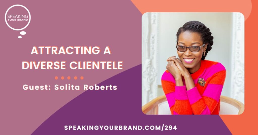 Attracting a Diverse Clientele with Solita Roberts: Podcast Ep. 294 | Speaking Your Brand