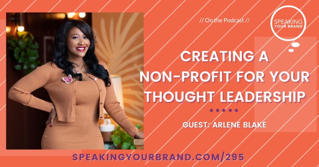 Creating a Non-Profit for Your Thought Leadership with Arlene Blake: Podcast Ep. 295 | Speaking Your Brand Creating a Non-Profit for Your Thought Leadership with Arlene Blake: Podcast Ep. 295 | Speaking Your Brand