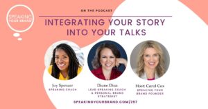 Integrating Your Story Into Your Talks with Carol Cox, Diane Diaz, and Joy Spencer: Podcast Ep. 297 | Speaking Your Brand