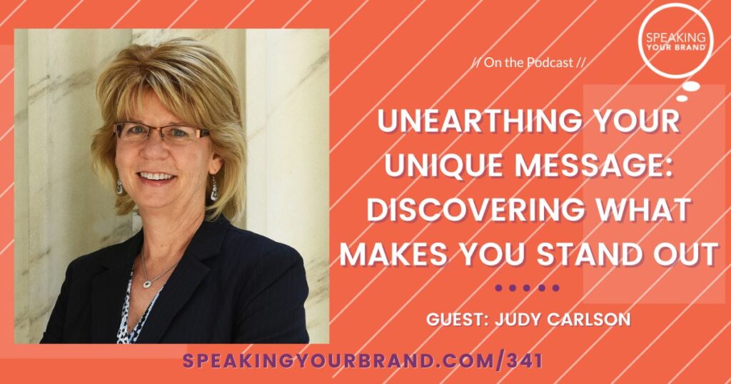 Unearthing Your Unique Message: Discovering What Makes You Stand Out with Judy Carlson