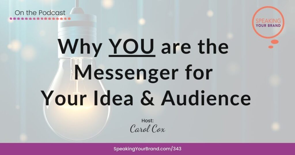 Why YOU are the Messenger for Your Idea and Audience with Carol Cox: Podcast Ep: 343