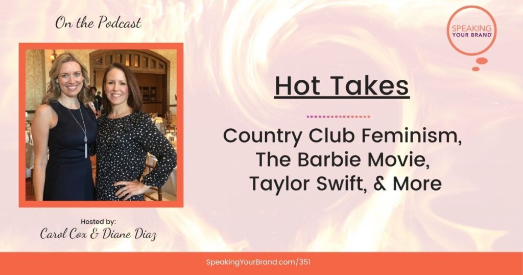 Hot Takes: Country Club Feminism, The Barbie Movie, Taylor Swift, & More with Carol Cox and Diane Diaz: Podcast Ep. 351