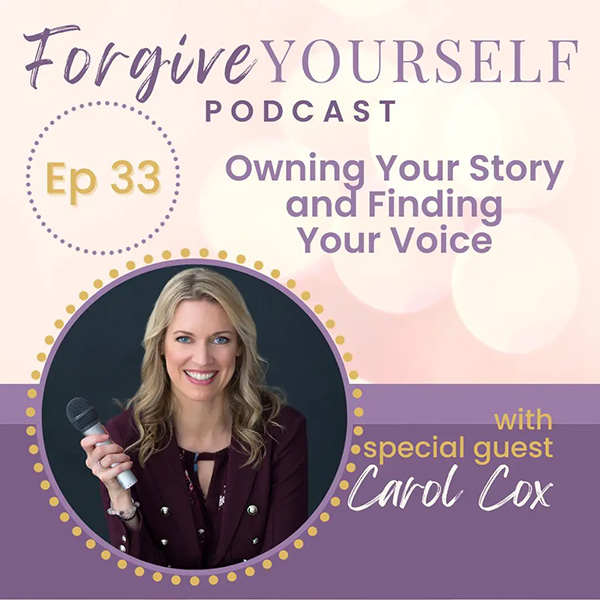 Owning Your Story and Finding Your Voice with Carol Cox on the Forgive Yourself podcast