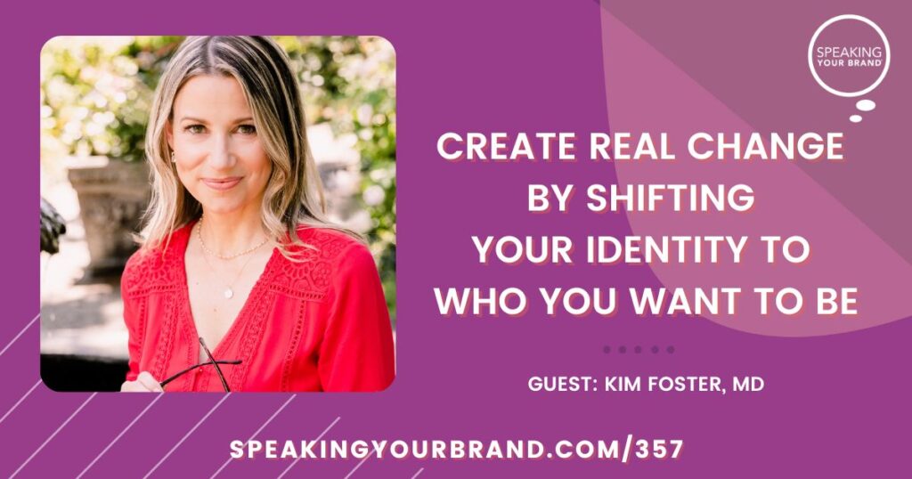 Create Real Change by Shifting Your Identity to Who You Want to Be with Dr. Kim Foster [Thought Leadership Series]