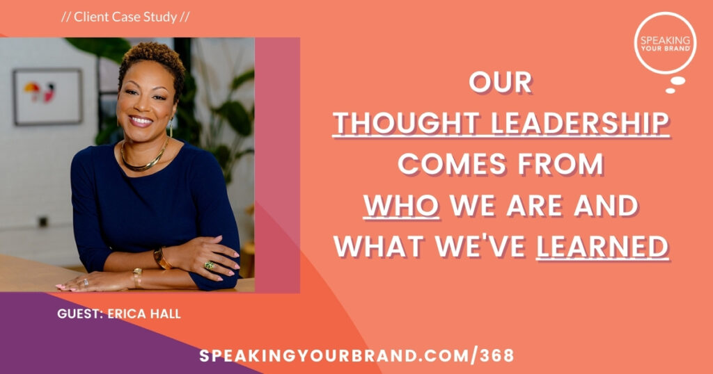Our Thought Leadership Comes from Who We Are and What We've Learned with Erica Hall: Podcast Ep. 368