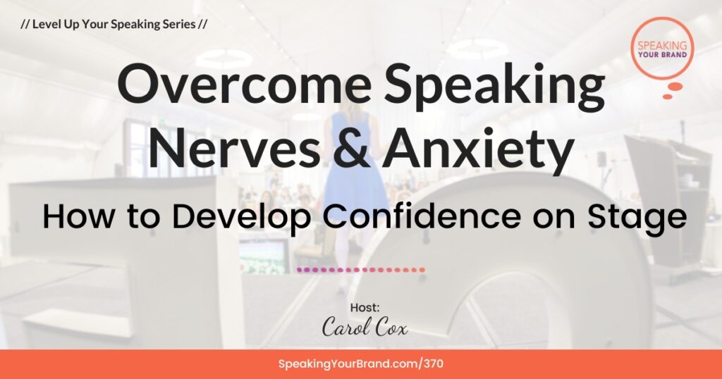 Overcome Speaking Nerves & Anxiety: How to Develop Confidence on Stage with Carol Cox: Podcast Ep. 370