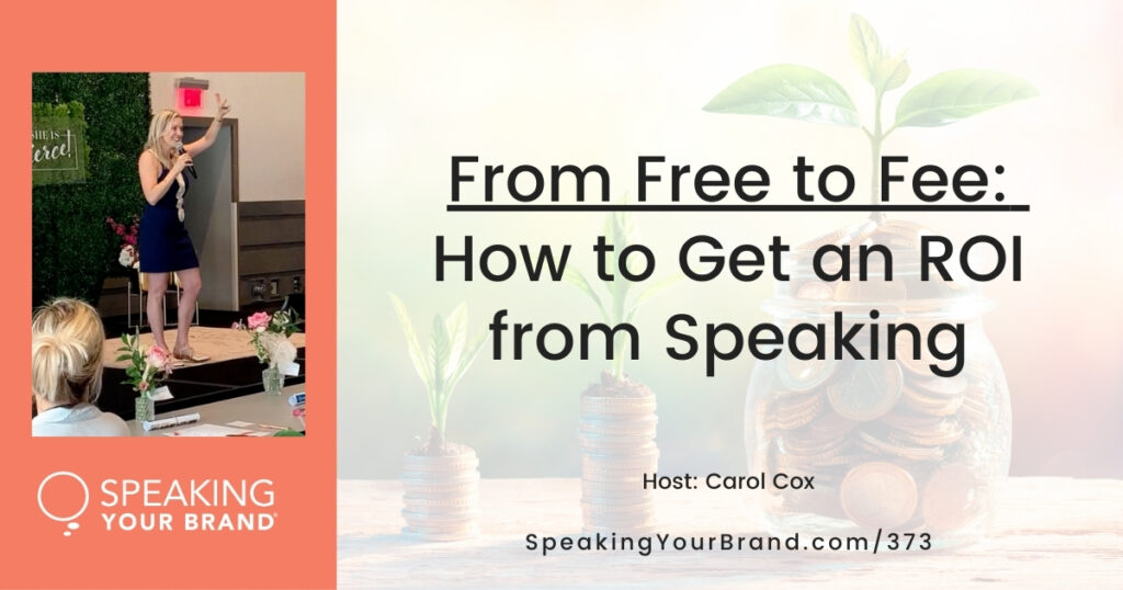 From Free to Fee: How to Get an ROI from Speaking with Carol Cox: Podcast Ep. 373