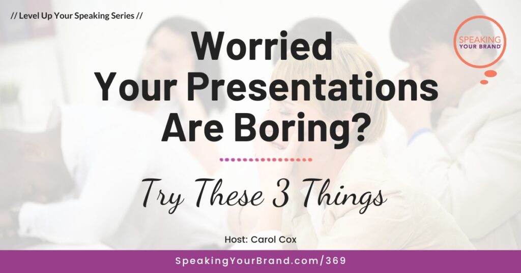 Worried Your Presentations are Boring? Try These 3 Things with Carol Cox: Podcast Ep. 369